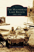 Moosehead Lake Region: 1900-1950 - Hardcover