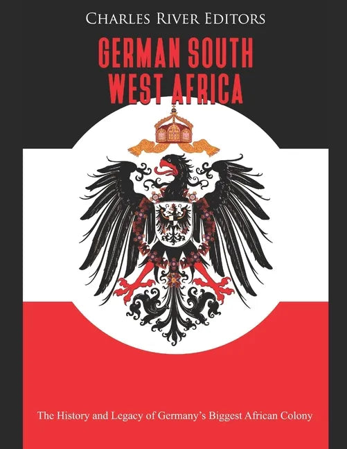 German South West Africa: The History and Legacy of Germany's Biggest African Colony - Paperback