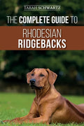The Complete Guide to Rhodesian Ridgebacks: Breed Behavioral Characteristics, History, Training, Nutrition, and Health Care for Your new Ridgeback Dog - Paperback
