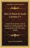 Men of Mark in South Carolina V3: Ideals of American Life, a Collection of Biographies of Leading Men of the State (1908) - Hardcover