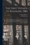The First Voyage to Roanoke, 1584: the First Voyage Made to the Coasts of America, With Two Barks, Wherein Were Captains M. Philip Amadas and M. Arthu - Paperback