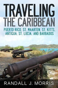 Traveling the Caribbean: Puerto Rico, St. Maarten, St. Kitts, Antigua, St. Lucia, and Barbados - Paperback