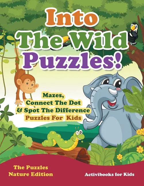 Into The Wild Puzzles! Mazes, Connect The Dot & Spot The Difference Puzzles For Kids - The Puzzles Nature Edition - Paperback