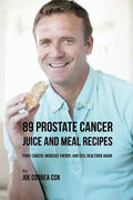 89 Prostate Cancer Juice and Meal Recipes: Fight Cancer, Increase Energy, and Feel Healthier Again - Paperback
