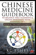Chinese Medicine Guidebook Essential Oils to Balance the Earth Element & Organ Meridians - Paperback