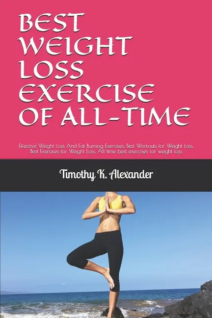 Best Weight Loss Exercise of All-Time: Effective Weight Loss And Fat Burning Exercises, Best Workouts for Weight Loss, Best Exercises for Weight Loss, - Paperback