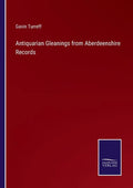 Antiquarian Gleanings from Aberdeenshire Records - Paperback