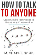 How To Talk To Anyone: Learn Simple Techniques To Master Any Conversation - Paperback