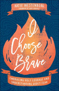 I Choose Brave: Embracing Holy Courage and Understanding Godly Fear - Paperback