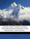 Sights and Scenes Along the Michigan Central Line: Marshall, Michigan... - Paperback
