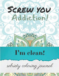 Screw you addiction! I'm clean! sobriety coloring journal: Inspiring Coloring Journal for Addiction Recovery - Mandalas - 8,5" x 11" - 89 pages - Paperback
