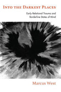 Into the Darkest Places: Early Relational Trauma and Borderline States of Mind - Paperback