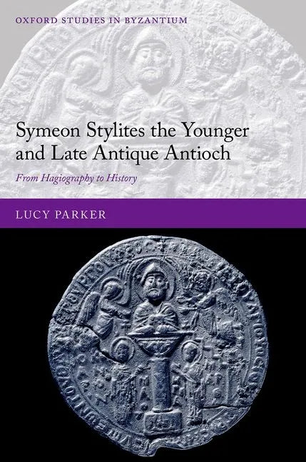 Symeon Stylites the Younger and Late Antique Antioch: From Hagiography to History - Hardcover