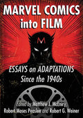 Marvel Comics Into Film: Essays on Adaptations Since the 1940s - Paperback