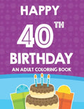 Happy 40th Birthday An Adult Coloring Book: Relaxing And Calming Coloring Activity Pages, Happy And Cheerful Illustrations For Unwinding - Paperback