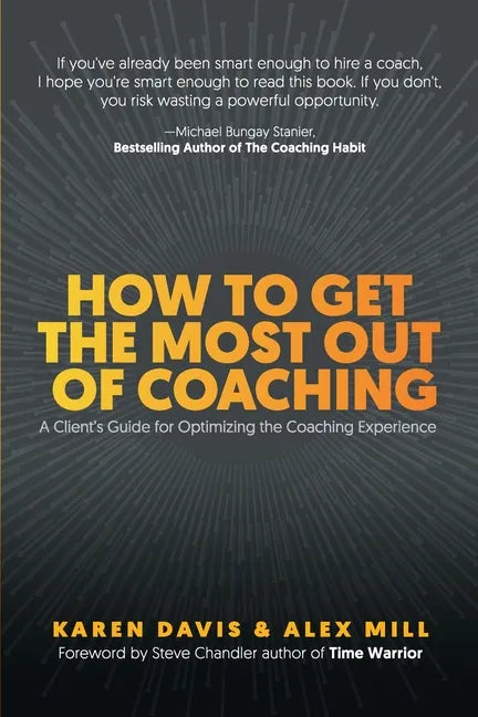 How to Get the Most Out of Coaching: A Client's Guide for Optimizing the Coaching Experience - Paperback