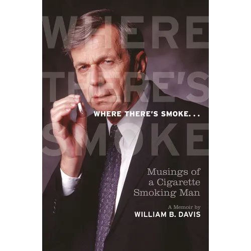 Where There's Smoke ...: Musings of a Cigarette Smoking Man, a Memoir - Paperback
