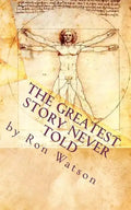 The Greatest Story NEVER Told: The Book That Will Change Your Life - Paperback
