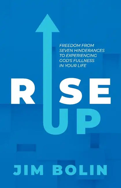 Rise Up: Freedom From Seven Hinderances to Experiencing God's Fullness In Your Life - Paperback