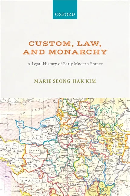 Custom, Law, and Monarchy: A Legal History of Early Modern France - Hardcover