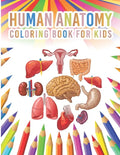 Human Anatomy Coloring Book For Kids: My First Human Body Parts And Human Anatomy Workbook Entertaining And Instructive Guide For Kids Ages 4, 5, 6, 7 - Paperback