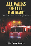 All Walks of Life (and Death): A Behind-the-Scenes Look at 42 Years as a Firefighter/Paramedic - Paperback