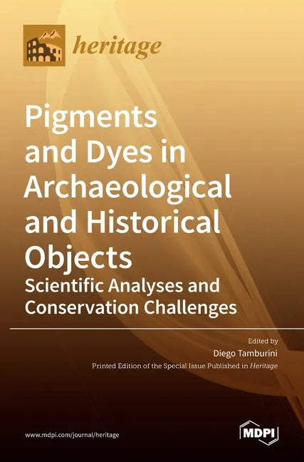 Pigments and Dyes in Archaeological and Historical Objects-Scientific Analyses and Conservation Challenges - Hardcover
