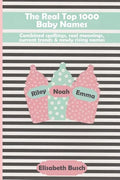 The Real Top 1000 Baby Names: Combined Spellings, Real Meanings, Current Trends & Newly Rising Names - Paperback