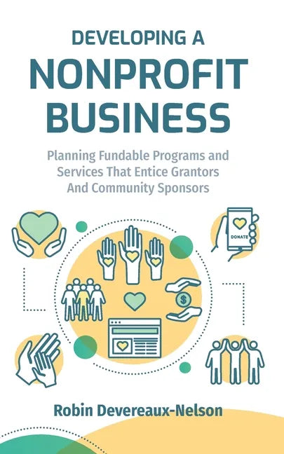 Developing A Nonprofit Business: Planning Fundable Programs and Services That Entice Grantors and Community Sponsors - Paperback