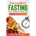Intermittent Fasting For Women Over 50: A Complete Guide on Intermittent Fasting For Women Over 50 Years - Paperback