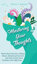 Mastering Your Thoughts: Mind-Hacks No One's Talking About, Detachment Secrets and How to Kick Inner Emotions Into High Gear - Hardcover