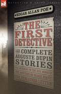 The First Detective: The Complete Auguste Dupin Stories-The Murders in the Rue Morgue, the Mystery of Marie Roget & the Purloined Letter - Paperback
