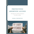 Protecting Abortion Access: The Experiences of Clinic Volunteers from Roe to Dobbs - Hardcover