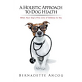 A Holistic Approach to Dog Health: When Your Dog's First Line of Defense Is You - Paperback