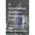 A Wonderous Guide to the Windy City: A weird and wild walk through Chicago - Paperback