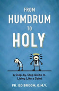 From Humdrum to Holy: A Step-By-Step Guide to Living Like a Saint - Paperback