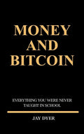 Money and Bitcoin: Everything You Were Never Taught In School - Paperback