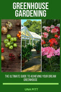 Greenhouse Gardening: The Ultimate Guide to Achieving Your Dream Greenhouse - Paperback