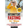 Intermittent Fasting for Women Over 50: A Step by Step Guide on How Women Over 50 Years Can Fast and Easily Lose Weight, Heal and Detox Theyr Bodies - Paperback