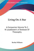 Living On A Star: A Companion Volume To C. W. Leadbeater's A Textbook Of Theosophy - Paperback