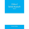 A history of Deerfield, Massachusetts: the times when and the people by whom it was settled, unsettled and resettled: with a special study of the Indi - Paperback