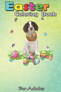 Easter Coloring Book For Adults: English Springer Spaniel Bunny Dog With Easter Eggs Basket An Adult Easter Coloring Book For Teens & Adults - Great G - Paperback