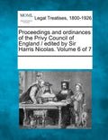 Proceedings and ordinances of the Privy Council of England / edited by Sir Harris Nicolas. Volume 6 of 7 - Paperback