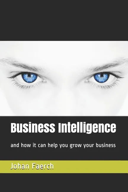 Business Intelligence: And How It Can Help You Grow Your Business - Paperback