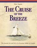 The Cruise of the Breeze: The Journal, Art and Life of a Victorian Soldier in Canada - Hardcover