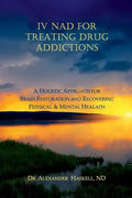 IV NAD for Treating Drug Addictions: A Holistic Approach for Brain Restoration and Recovering Physical & Mental Health - Paperback