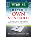 Wyoming Do Your Own Nonprofit: The ONLY GPS You Need for 501c3 Tax Exempt Approval - Paperback