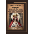 Novena to St. Barbara: Nine Days of Faith, Courage, and Divine Intercession through the patron Saint of armorers, architects, artillerymen, f - Paperback