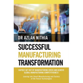 Successful Manufacturing Transformation: Rapidly Get Out of Manufacturing Crisis and Achieve Global Manufacturing Competitiveness - Paperback