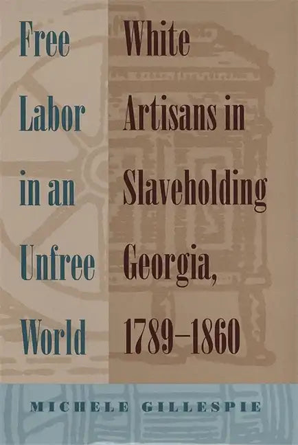 Free Labor in an Unfree World: White Artisans in Slaveholding Georgia, 1789-1860 - Paperback